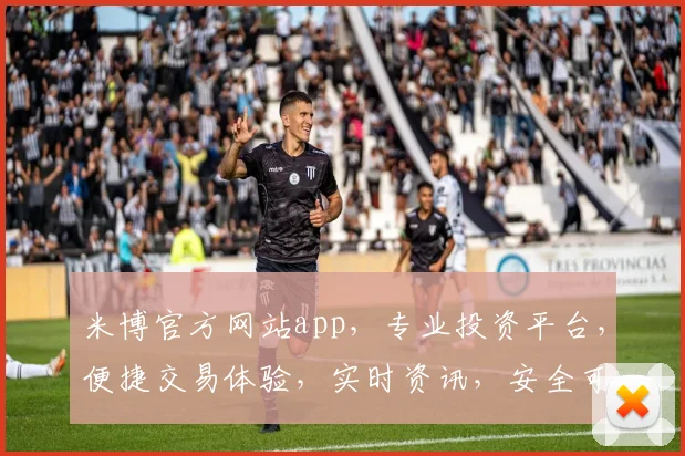 米博官方网站app，专业投资平台，便捷交易体验，实时资讯，安全可靠，轻松理财