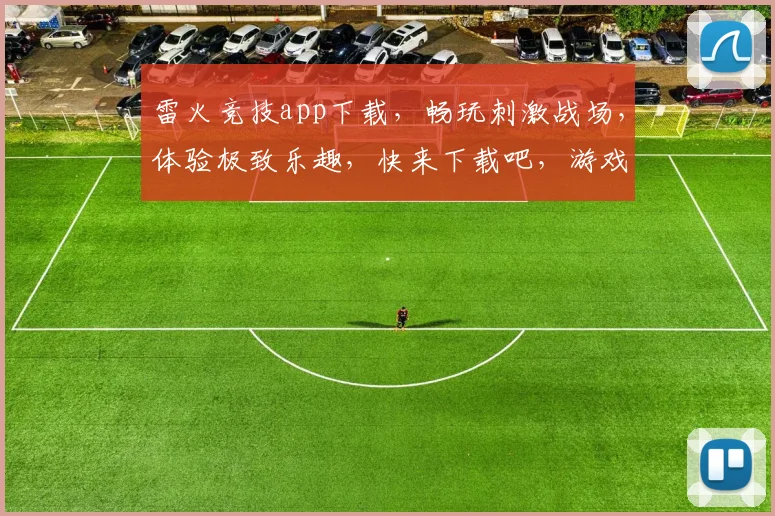 雷火竞技app下载，畅玩刺激战场，体验极致乐趣，快来下载吧，游戏新境界